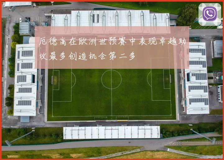 厄德高在欧洲世预赛中表现卓越助攻最多创造机会第二多