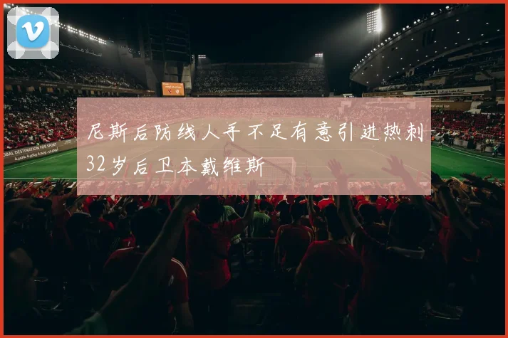尼斯后防线人手不足有意引进热刺32岁后卫本戴维斯
