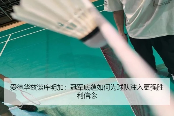 爱德华兹谈库明加:冠军底蕴如何为球队注入更强胜利信念